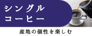 シングルコーヒー 産地の個性を楽しむ